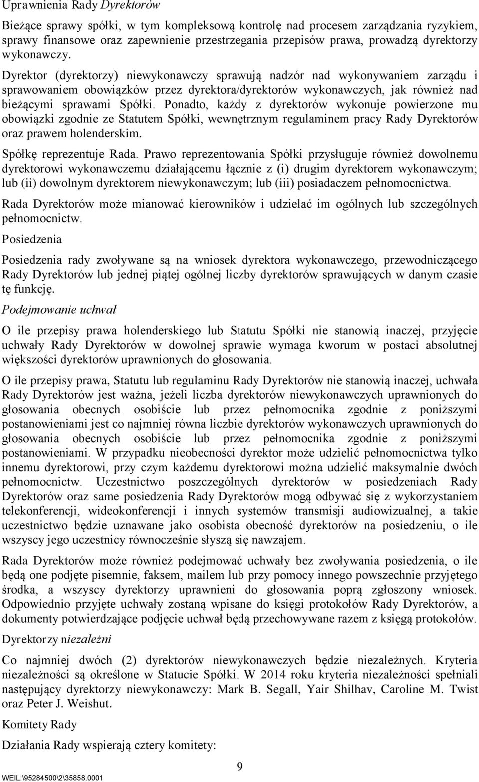 Ponadto, każdy z dyrektorów wykonuje powierzone mu obowiązki zgodnie ze Statutem Spółki, wewnętrznym regulaminem pracy Rady Dyrektorów oraz prawem holenderskim. Spółkę reprezentuje Rada.