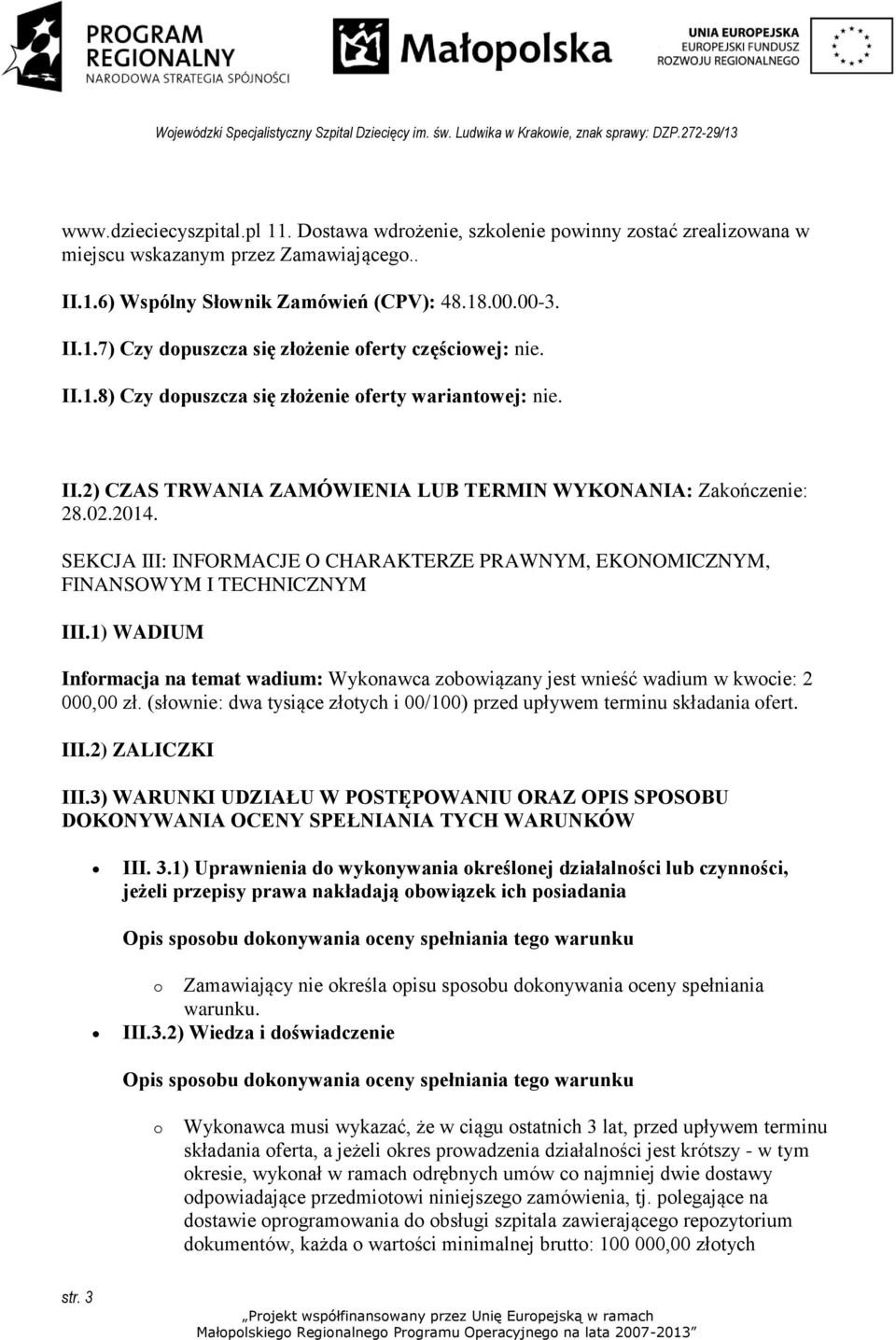 SEKCJA III: INFORMACJE O CHARAKTERZE PRAWNYM, EKONOMICZNYM, FINANSOWYM I TECHNICZNYM III.1) WADIUM Informacja na temat wadium: Wykonawca zobowiązany jest wnieść wadium w kwocie: 2 000,00 zł.