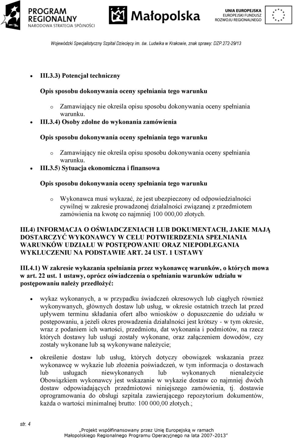 5) Sytuacja ekonomiczna i finansowa o Wykonawca musi wykazać, że jest ubezpieczony od odpowiedzialności cywilnej w zakresie prowadzonej działalności związanej z przedmiotem zamówienia na kwotę co