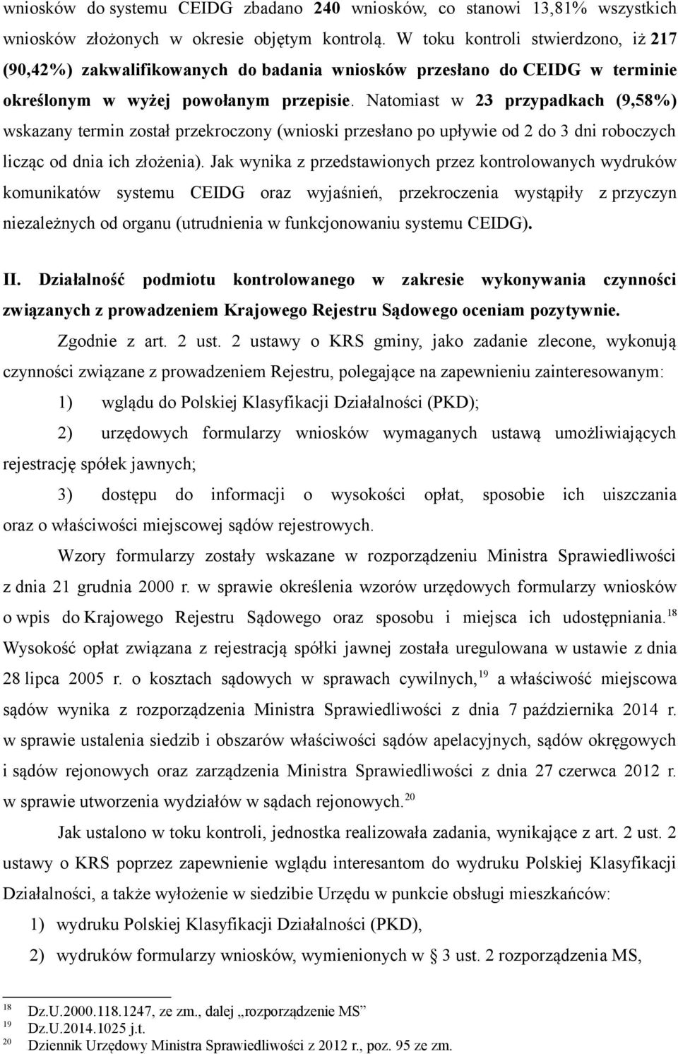 Natomiast w 23 przypadkach (9,58%) wskazany termin został przekroczony (wnioski przesłano po upływie od 2 do 3 dni roboczych licząc od dnia ich złożenia).