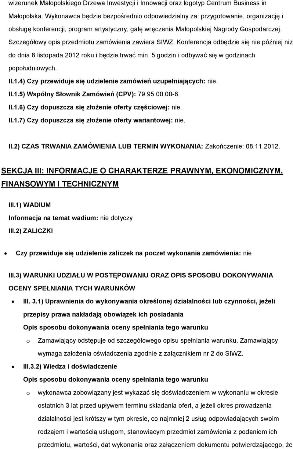 Szczegółwy pis przedmitu zamówienia zawiera SIWZ. Knferencja dbędzie się nie później niż d dnia 8 listpada 2012 rku i będzie trwać min. 5 gdzin i dbywać się w gdzinach ppłudniwych. II.1.4) Czy przewiduje się udzielenie zamówień uzupełniających: nie.