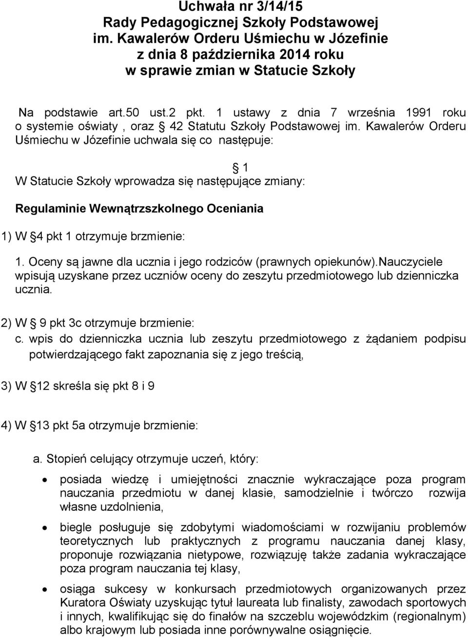 Kawalerów Orderu Uśmiechu w Józefinie uchwala się co następuje: W Statucie Szkoły wprowadza się następujące zmiany: Regulaminie Wewnątrzszkolnego Oceniania ) W 4 pkt otrzymuje brzmienie:.