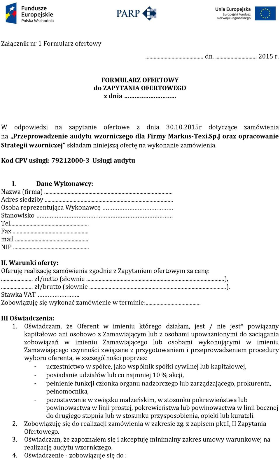 Kod CPV usługi: 79212000-3 Usługi audytu I. Dane Wykonawcy: Nazwa (firma)... Adres siedziby... Osoba reprezentująca Wykonawcę Stanowisko Tel... Fax... mail... NIP... II.