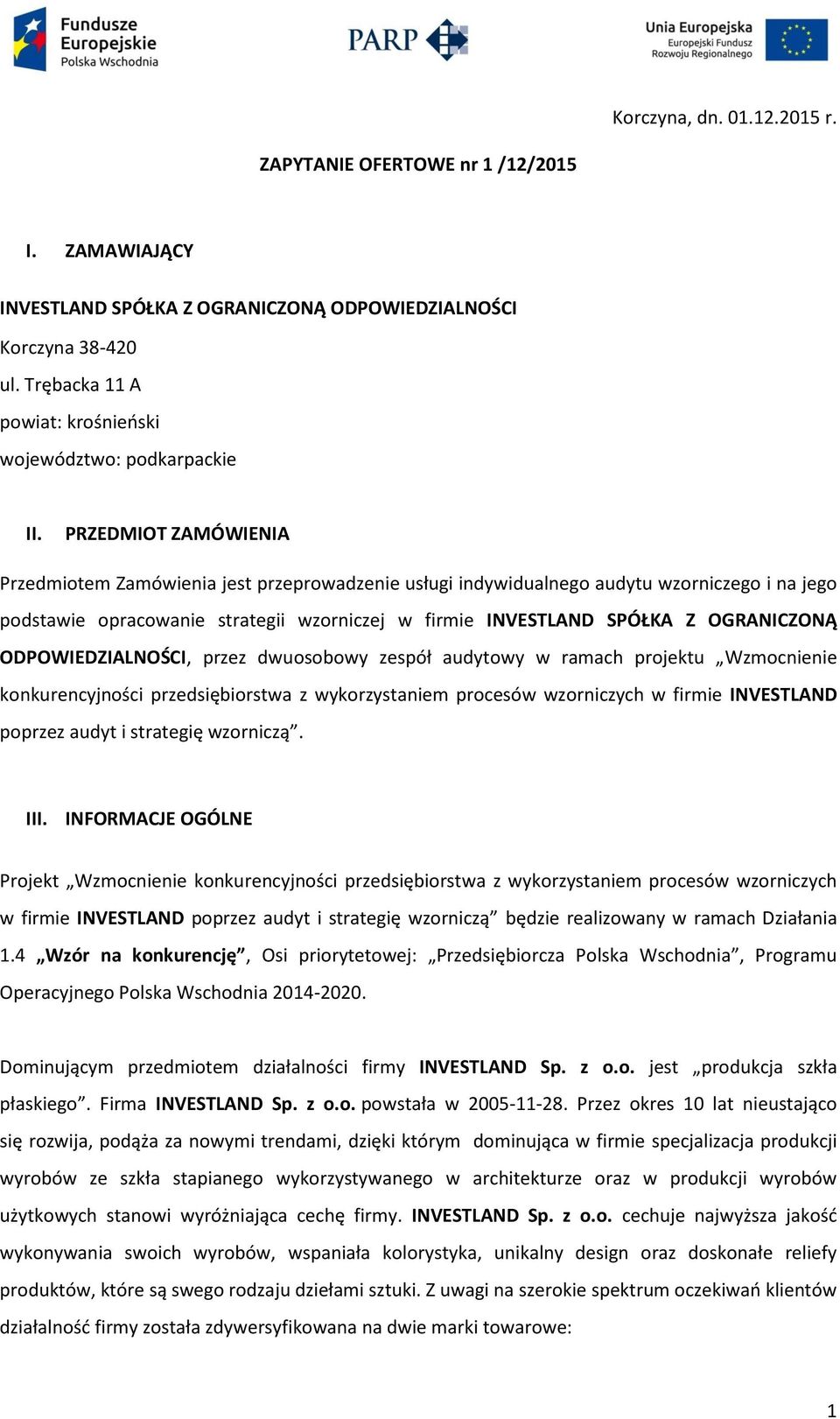 PRZEDMIOT ZAMÓWIENIA Przedmiotem Zamówienia jest przeprowadzenie usługi indywidualnego audytu wzorniczego i na jego podstawie opracowanie strategii wzorniczej w firmie INVESTLAND SPÓŁKA Z OGRANICZONĄ