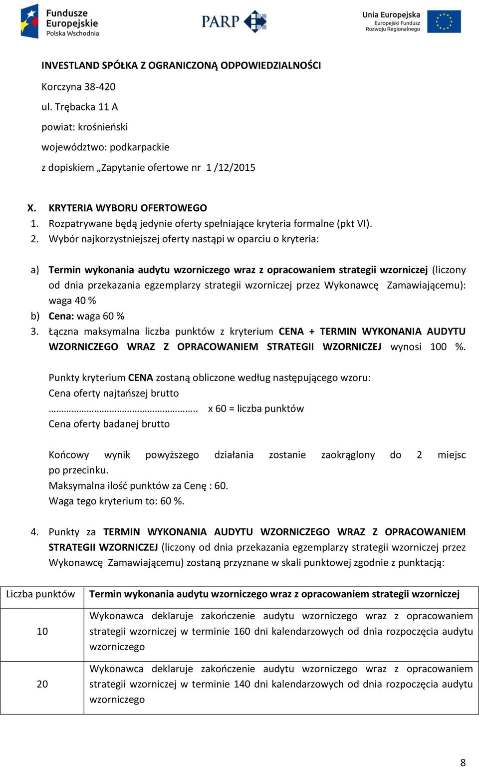 Wybór najkorzystniejszej oferty nastąpi w oparciu o kryteria: a) Termin wykonania audytu wzorniczego wraz z opracowaniem strategii wzorniczej (liczony od dnia przekazania egzemplarzy strategii