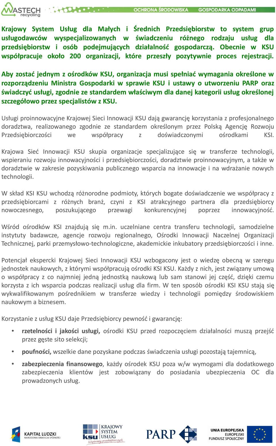 Aby zostać jednym z ośrodków KSU, organizacja musi spełniać wymagania określone w rozporządzeniu Ministra Gospodarki w sprawie KSU i ustawy o utworzeniu PARP oraz świadczyć usługi, zgodnie ze