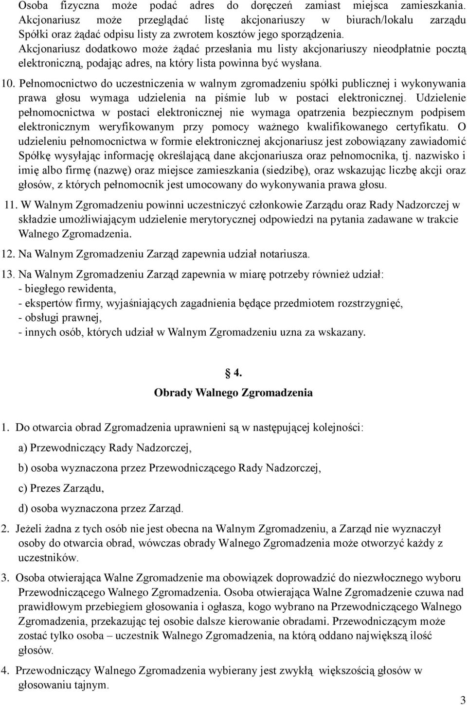 Akcjonariusz dodatkowo może żądać przesłania mu listy akcjonariuszy nieodpłatnie pocztą elektroniczną, podając adres, na który lista powinna być wysłana. 10.