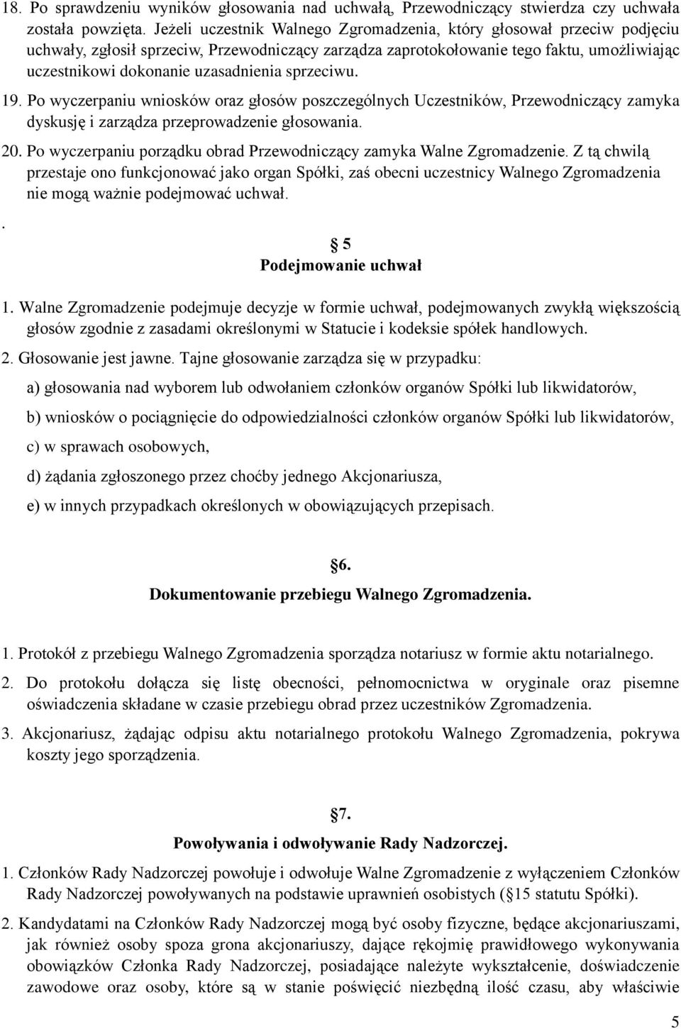 sprzeciwu. 19. Po wyczerpaniu wniosków oraz głosów poszczególnych Uczestników, Przewodniczący zamyka dyskusję i zarządza przeprowadzenie głosowania. 20.