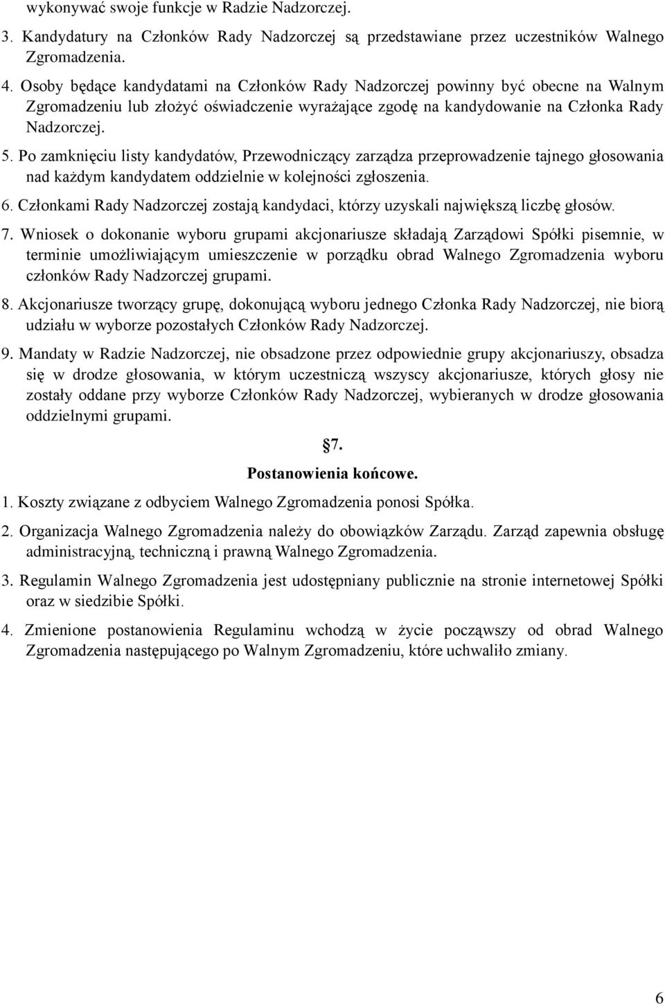 Po zamknięciu listy kandydatów, Przewodniczący zarządza przeprowadzenie tajnego głosowania nad każdym kandydatem oddzielnie w kolejności zgłoszenia. 6.