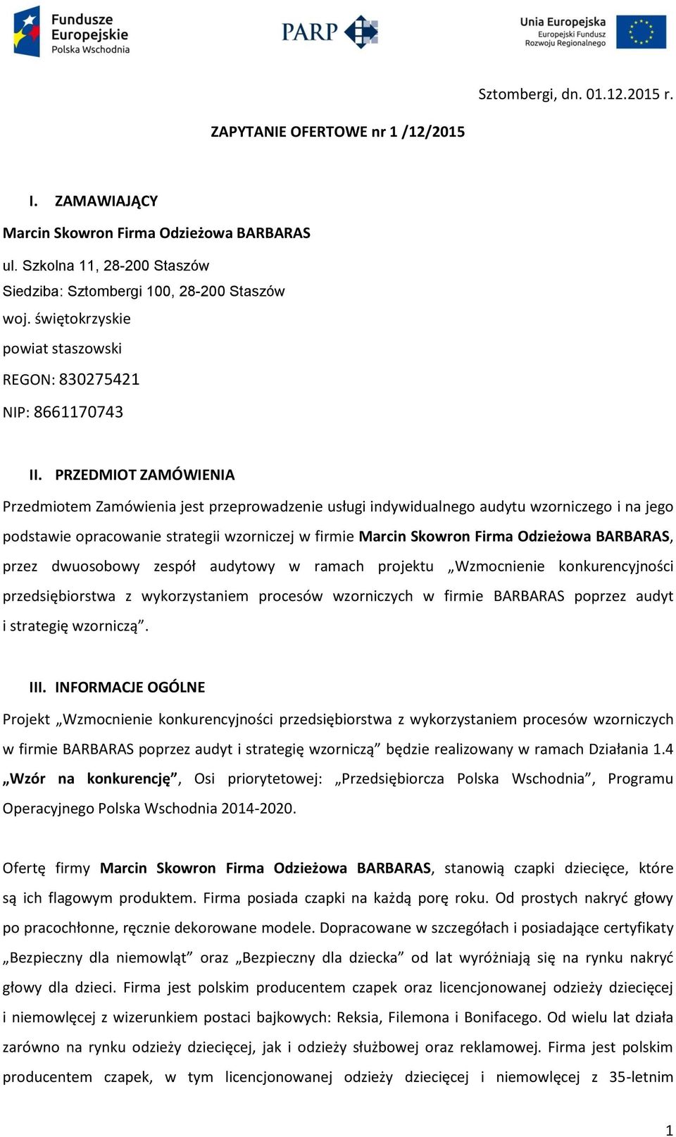 PRZEDMIOT ZAMÓWIENIA Przedmiotem Zamówienia jest przeprowadzenie usługi indywidualnego audytu wzorniczego i na jego podstawie opracowanie strategii wzorniczej w firmie Marcin Skowron Firma Odzieżowa