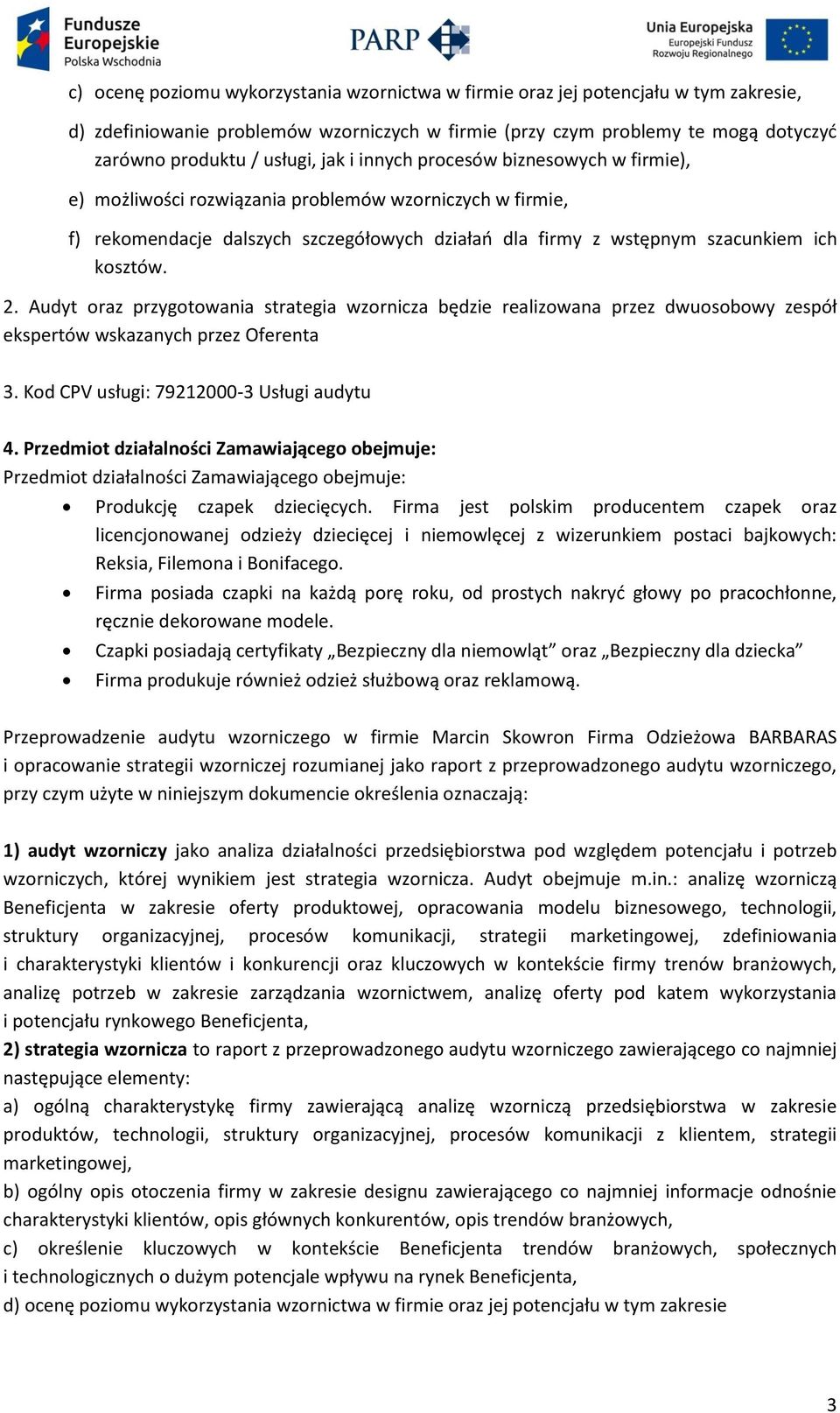 Audyt oraz przygotowania strategia wzornicza będzie realizowana przez dwuosobowy zespół ekspertów wskazanych przez Oferenta 3. Kod CPV usługi: 79212000-3 Usługi audytu 4.