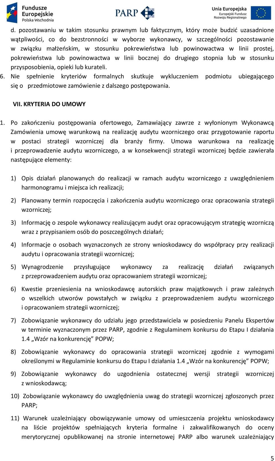 Nie spełnienie kryteriów formalnych skutkuje wykluczeniem podmiotu ubiegającego się o przedmiotowe zamówienie z dalszego postępowania. VII. KRYTERIA DO UMOWY 1.