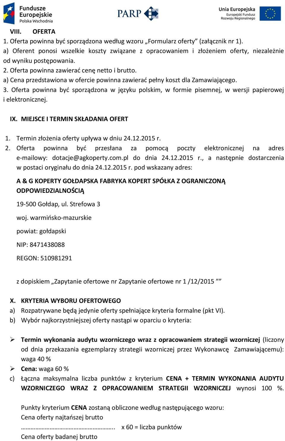 a) Cena przedstawiona w ofercie powinna zawierać pełny koszt dla Zamawiającego. 3. Oferta powinna być sporządzona w języku polskim, w formie pisemnej, w wersji papierowej i elektronicznej. IX.