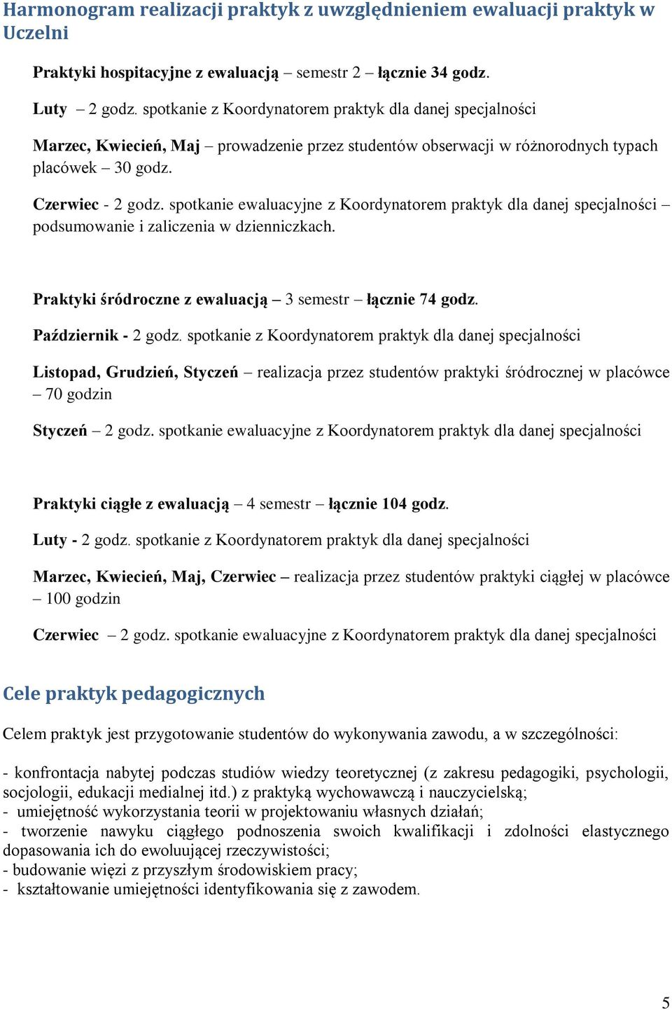 spotkanie ewaluacyjne z Koordynatorem praktyk dla danej specjalności podsumowanie i zaliczenia w dzienniczkach. Praktyki śródroczne z ewaluacją 3 semestr łącznie 74 godz. Październik - 2 godz.