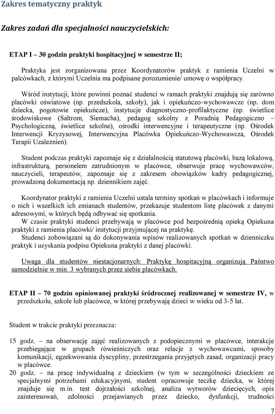 przedszkola, szkoły), jak i opiekuńczo-wychowawcze (np. dom dziecka, pogotowie opiekuńcze), instytucje diagnostyczno-profilaktyczne (np.