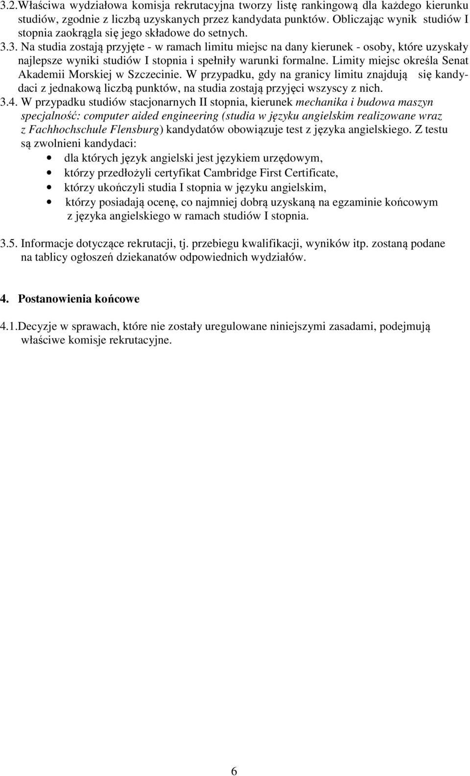 3. Na studia zostają rzyjęte - w ramach limitu miejsc na dany kierunek - osoby, które uzyskały najlesze wyniki studiów I stonia i sełniły warunki formalne.