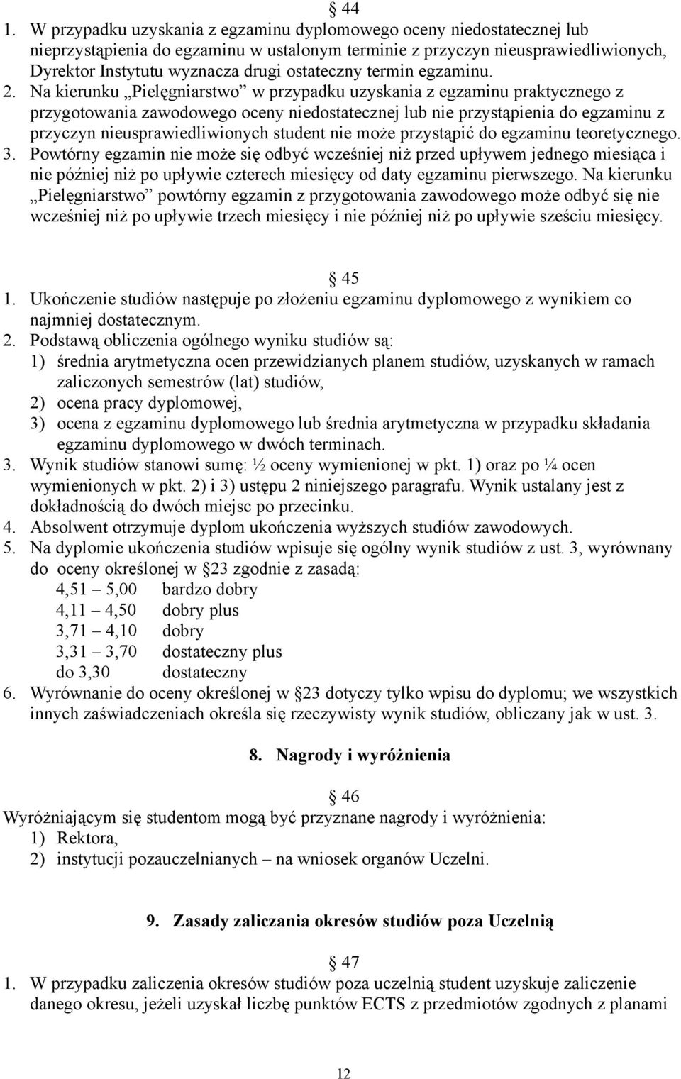 Na kierunku Pielęgniarstwo w przypadku uzyskania z egzaminu praktycznego z przygotowania zawodowego oceny niedostatecznej lub nie przystąpienia do egzaminu z przyczyn nieusprawiedliwionych student