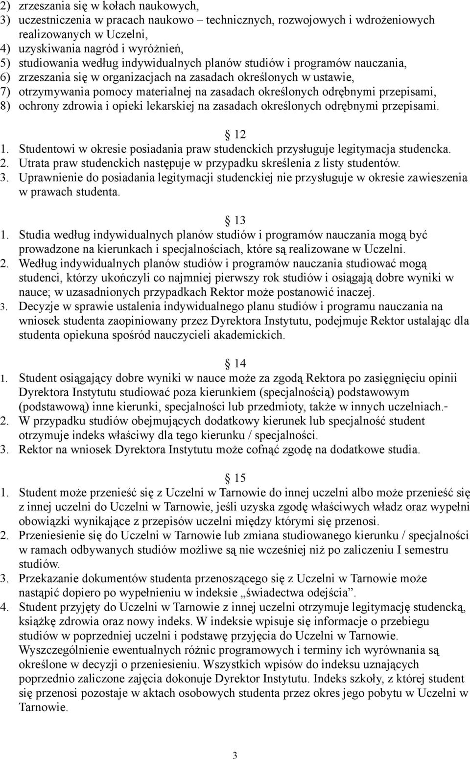 przepisami, 8) ochrony zdrowia i opieki lekarskiej na zasadach określonych odrębnymi przepisami. 12 1. Studentowi w okresie posiadania praw studenckich przysługuje legitymacja studencka. 2.