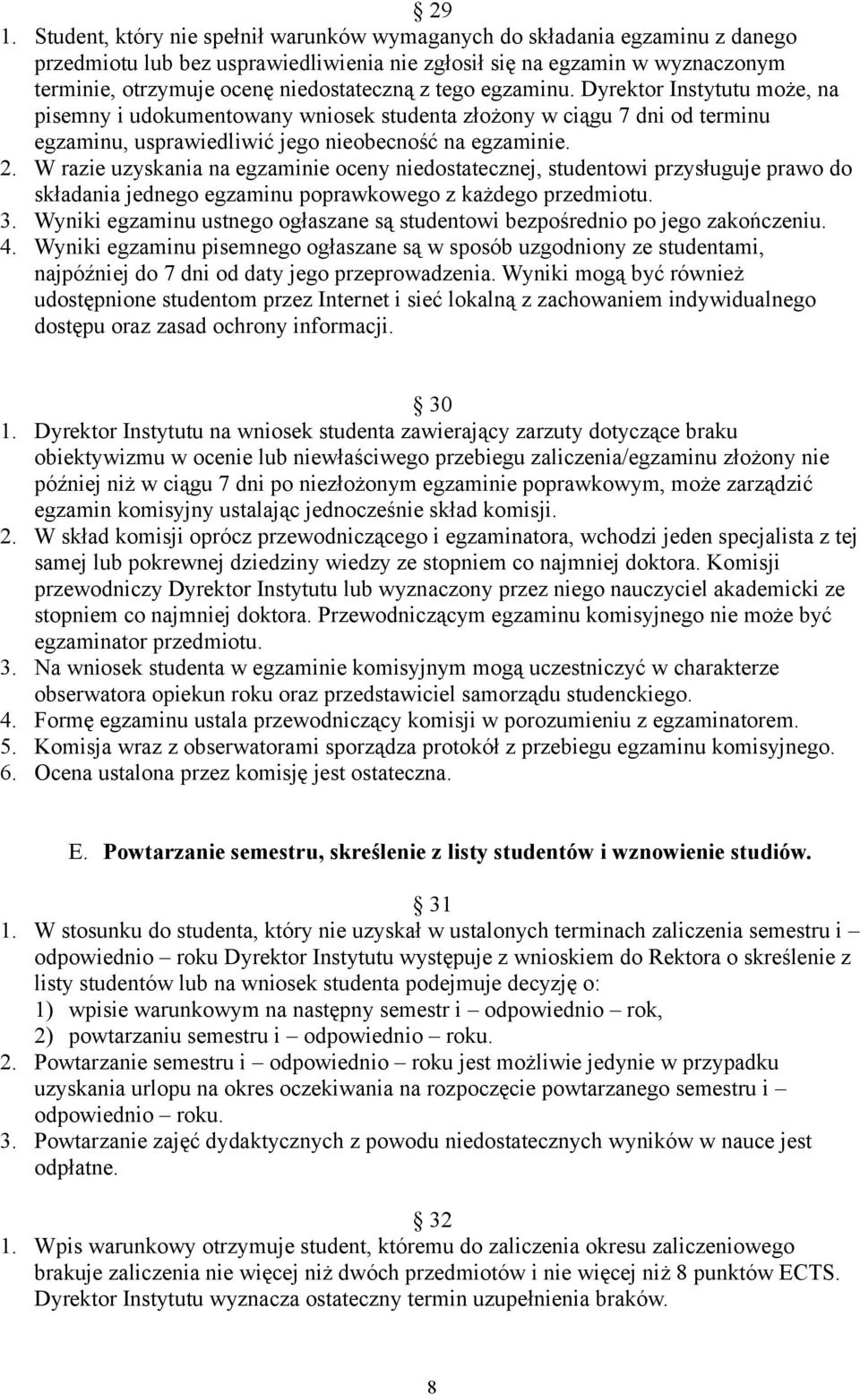 W razie uzyskania na egzaminie oceny niedostatecznej, studentowi przysługuje prawo do składania jednego egzaminu poprawkowego z każdego przedmiotu. 3.