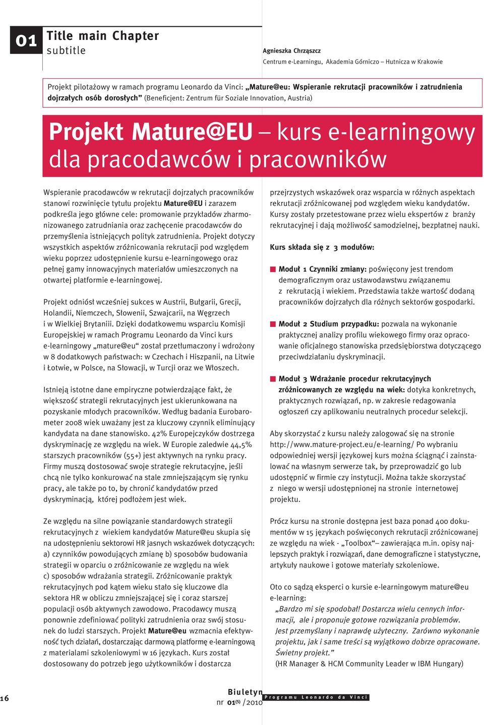 rekrutacji dojrza ych pracowników stanowi rozwini cie tytu u projektu Mature@EU i zarazem podkreêla jego g ówne cele: promowanie przyk adów zharmonizowanego zatrudniania oraz zach cenie pracodawców