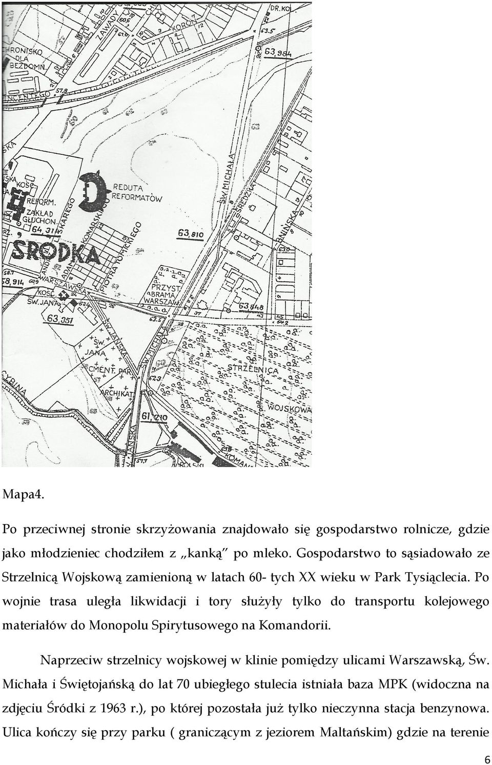 Po wojnie trasa uległa likwidacji i tory służyły tylko do transportu kolejowego materiałów do Monopolu Spirytusowego na Komandorii.