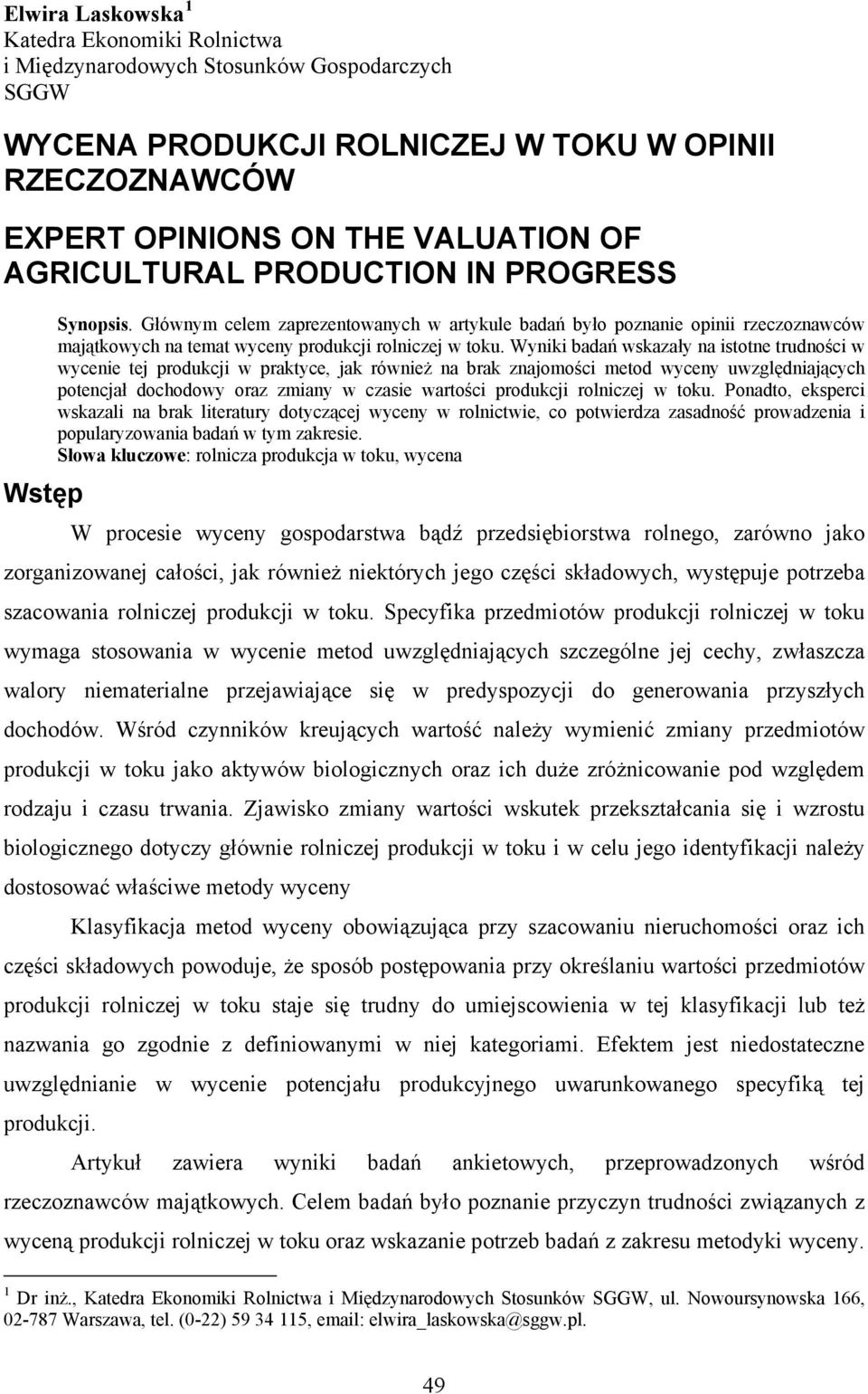 Wyniki badań wskazały na istotne trudności w wycenie tej produkcji w praktyce, jak również na brak znajomości metod wyceny uwzględniających potencjał dochodowy oraz zmiany w czasie wartości produkcji