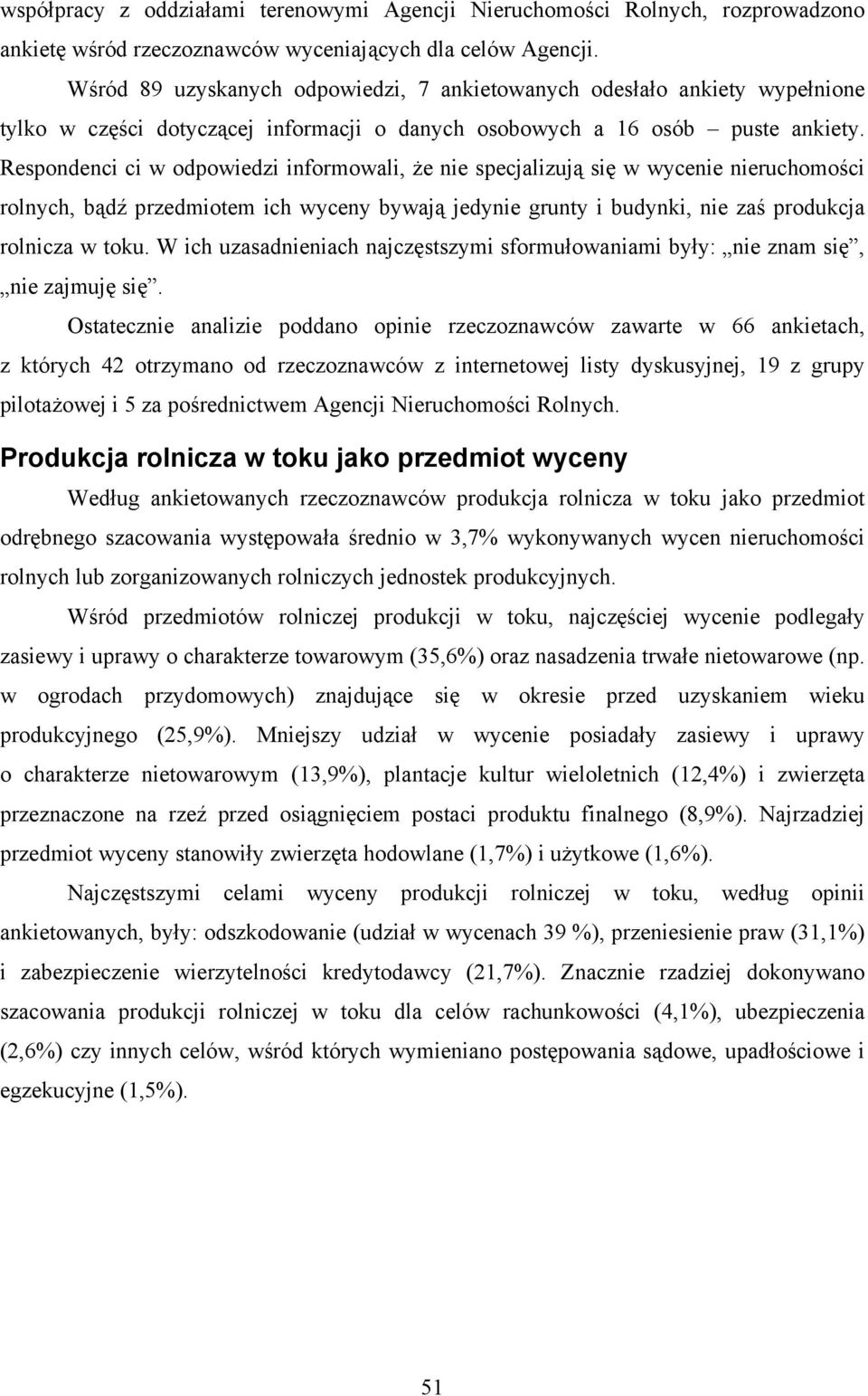 Respondenci ci w odpowiedzi informowali, że nie specjalizują się w wycenie nieruchomości rolnych, bądź przedmiotem ich wyceny bywają jedynie grunty i budynki, nie zaś produkcja rolnicza w toku.