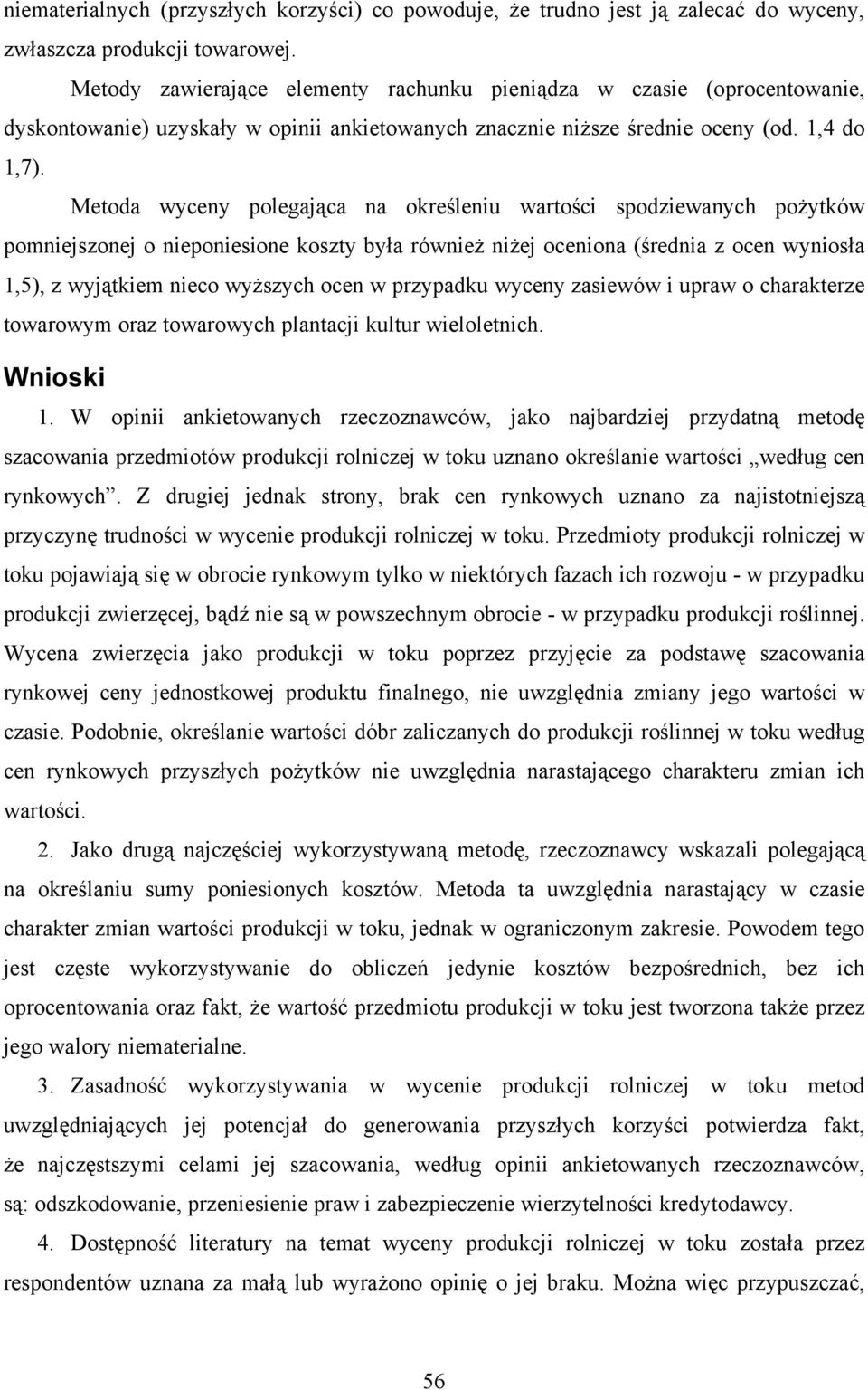 Metoda wyceny polegająca na określeniu wartości spodziewanych pożytków pomniejszonej o nieponiesione koszty była również niżej oceniona (średnia z ocen wyniosła 1,5), z wyjątkiem nieco wyższych ocen