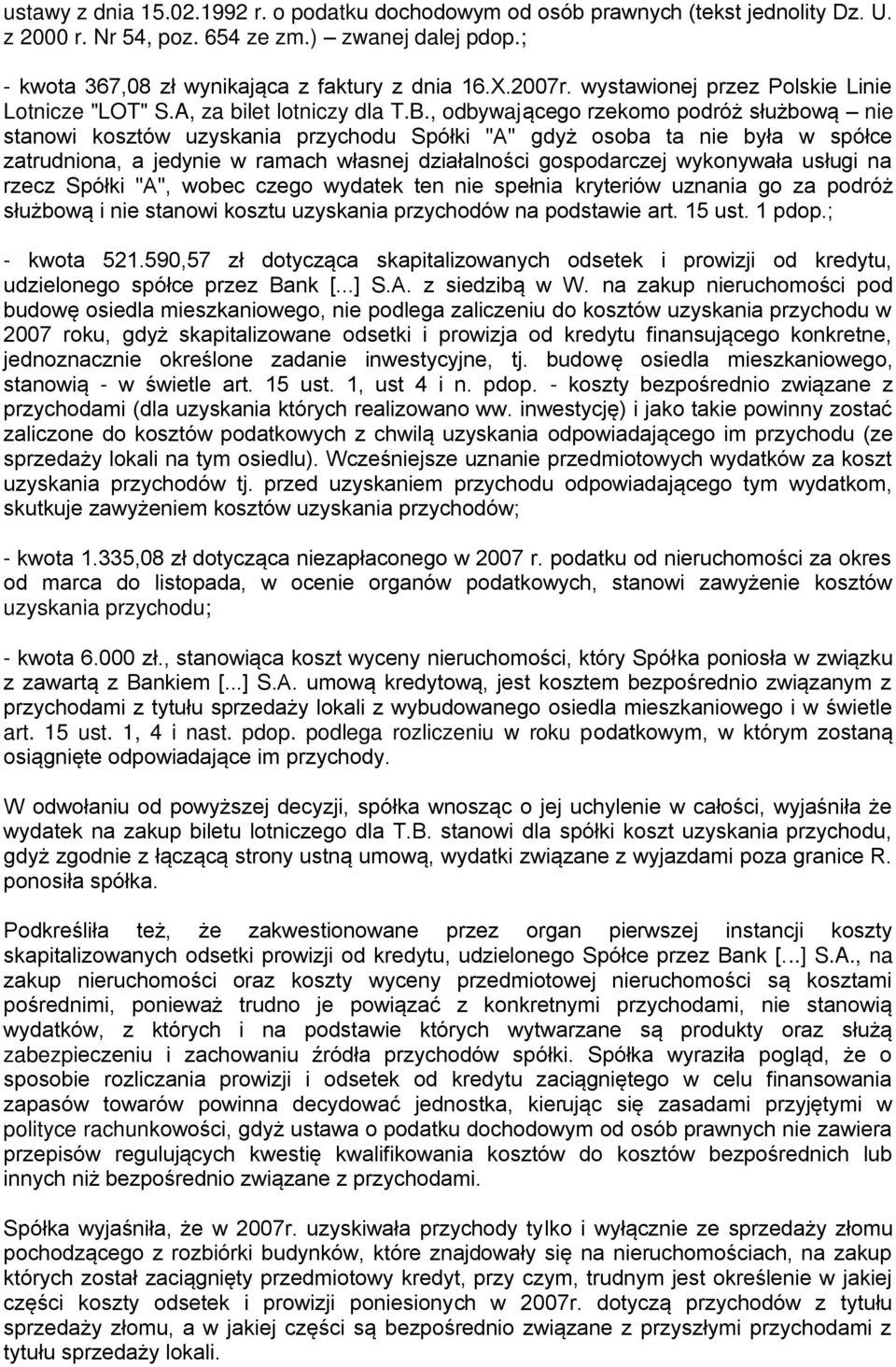 , odbywającego rzekomo podróż służbową nie stanowi kosztów uzyskania przychodu Spółki "A" gdyż osoba ta nie była w spółce zatrudniona, a jedynie w ramach własnej działalności gospodarczej wykonywała