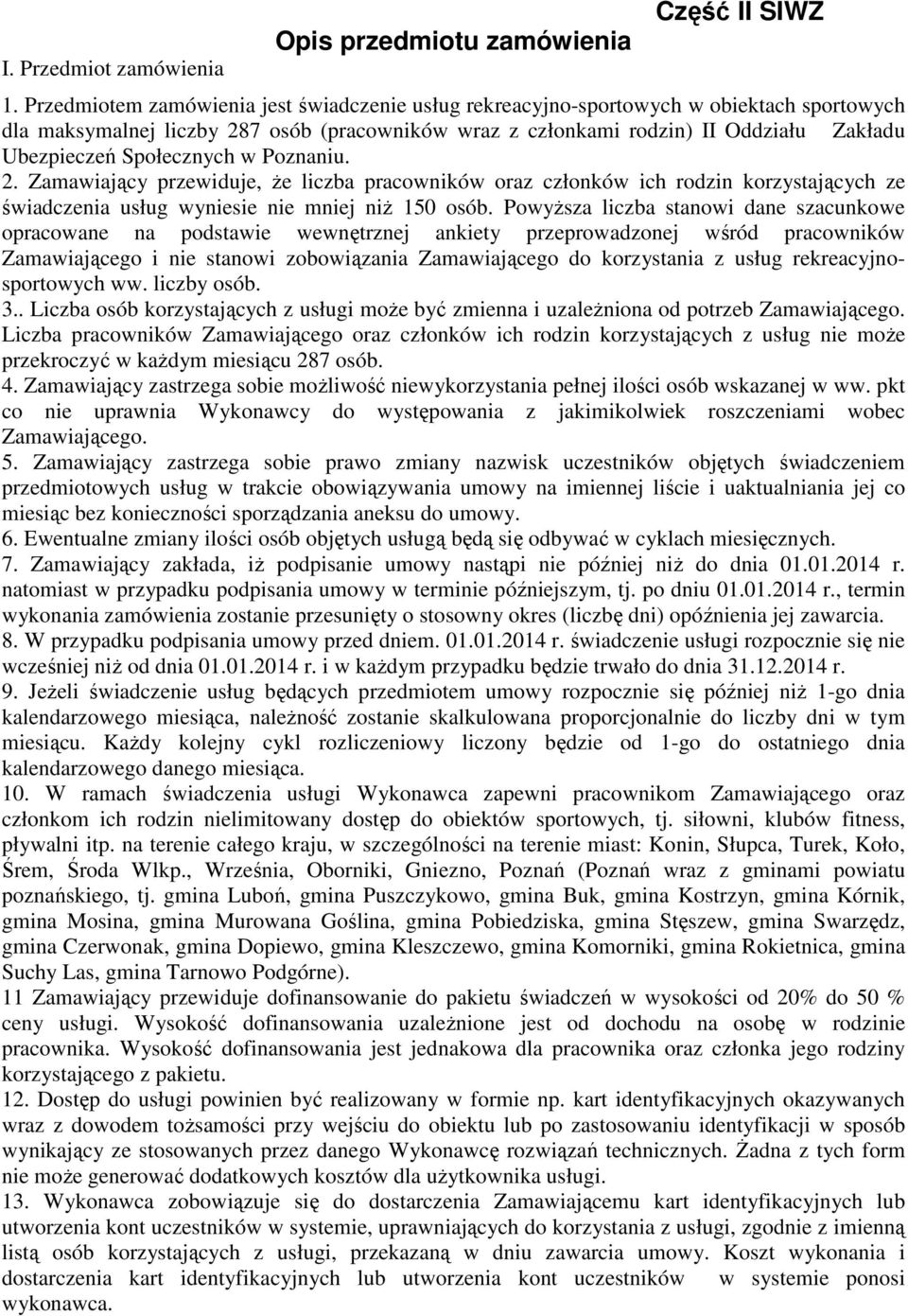 Społecznych w Poznaniu.. Zamawiający przewiduje, Ŝe liczba pracowników oraz członków ich rodzin korzystających ze świadczenia usług wyniesie nie mniej niŝ 0 osób.