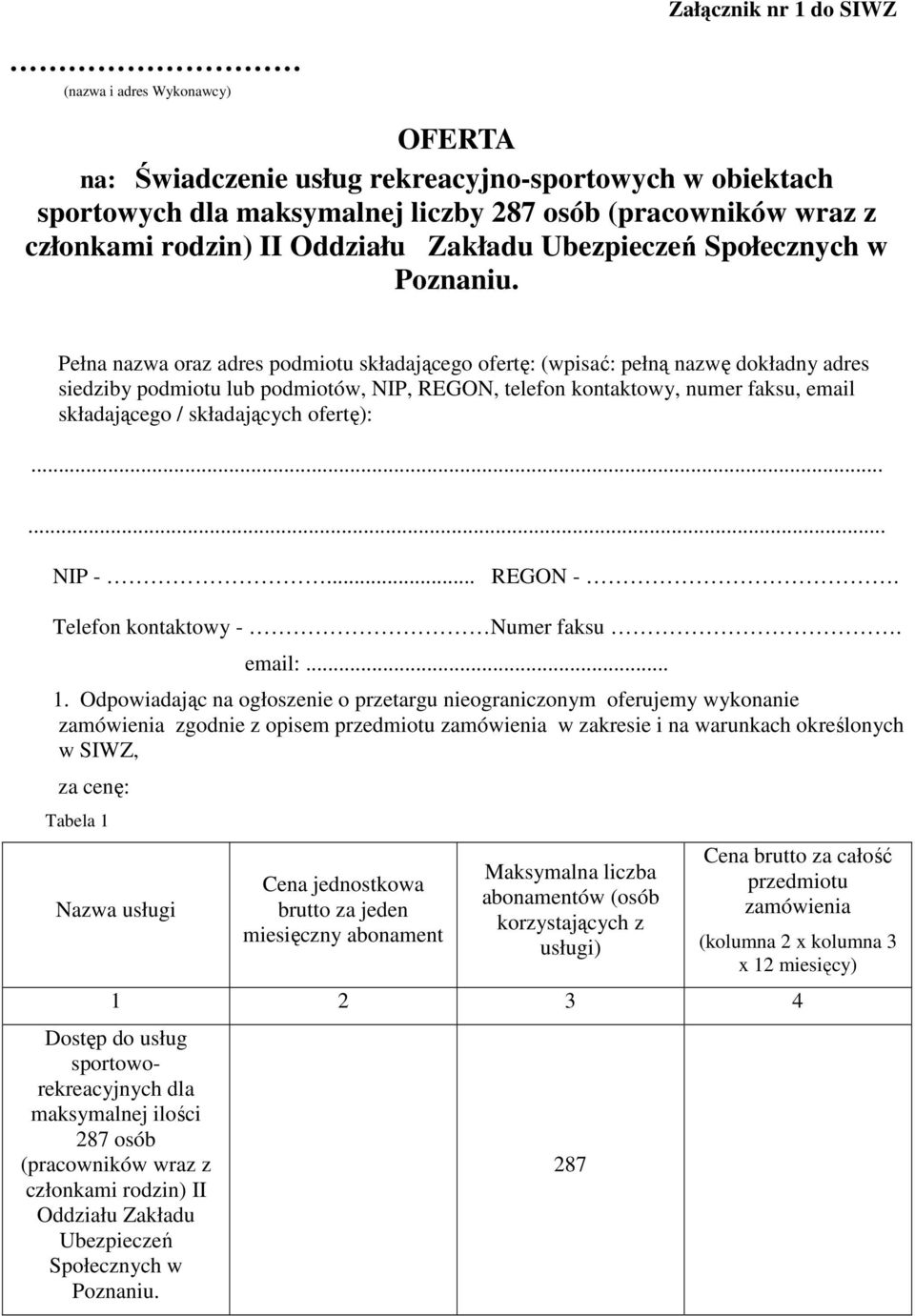 Pełna nazwa oraz adres podmiotu składającego ofertę: (wpisać: pełną nazwę dokładny adres siedziby podmiotu lub podmiotów, NIP, REGON, telefon kontaktowy, numer faksu, email składającego /