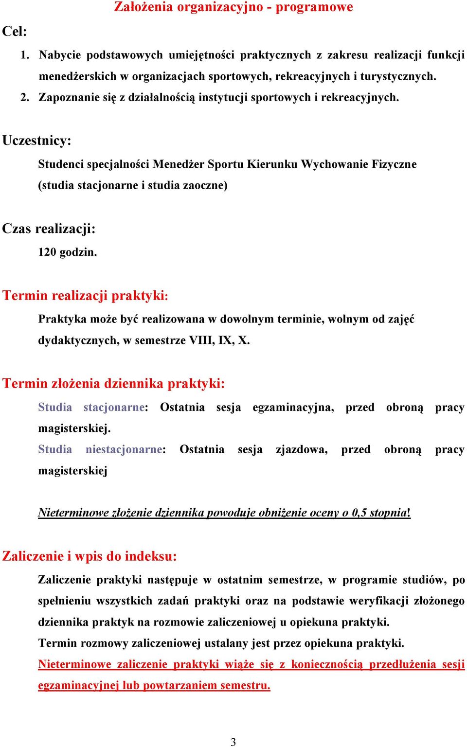 Uczestnicy: Studenci specjalności Menedżer Sportu Kierunku Wychowanie Fizyczne (studia stacjonarne i studia zaoczne) Czas realizacji: 120 godzin.