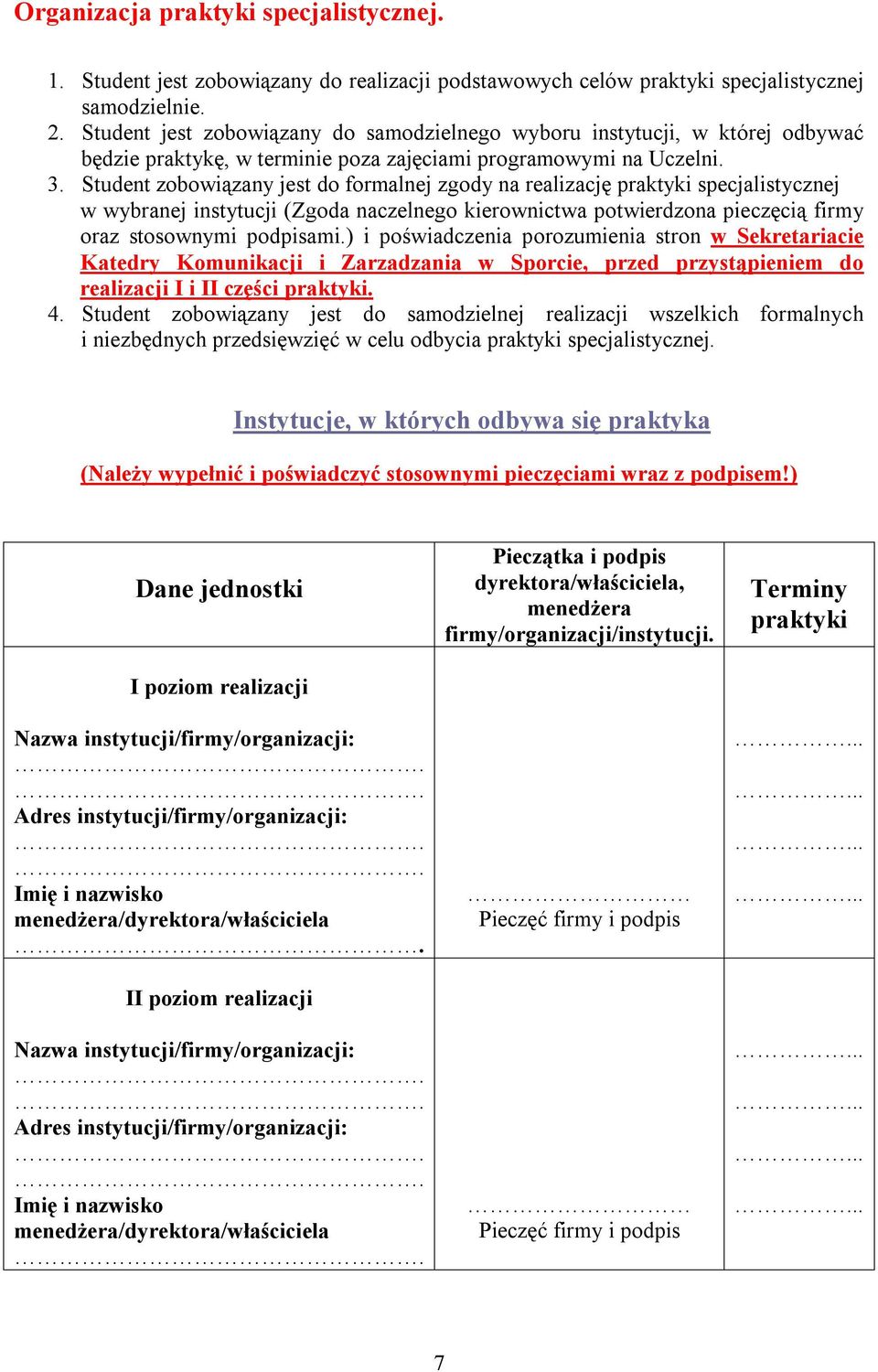 Student zobowiązany jest do formalnej zgody na realizację praktyki specjalistycznej w wybranej instytucji (Zgoda naczelnego kierownictwa potwierdzona pieczęcią firmy oraz stosownymi podpisami.