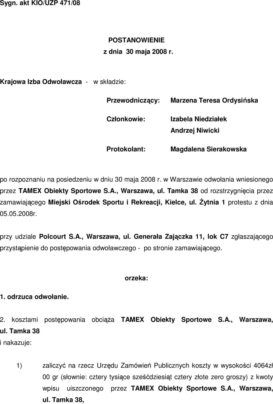 30 maja 2008 r. w Warszawie odwołania wniesionego przez TAMEX Obiekty Sportowe S.A., Warszawa, ul. Tamka 38 od rozstrzygnięcia przez zamawiającego Miejski Ośrodek Sportu i Rekreacji, Kielce, ul.