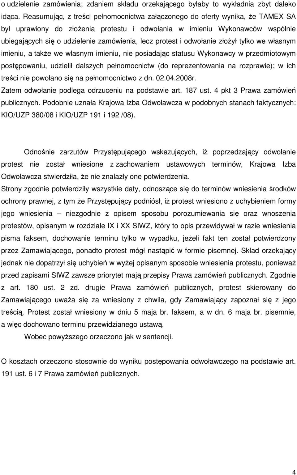 lecz protest i odwołanie złoŝył tylko we własnym imieniu, a takŝe we własnym imieniu, nie posiadając statusu Wykonawcy w przedmiotowym postępowaniu, udzielił dalszych pełnomocnictw (do