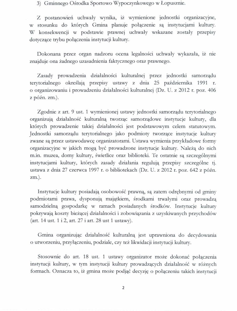 Dokonana przez organ nadzoru ocena legalności uchwały wykazała, 1Z me znajduje ona żadnego uzasadnienia faktycznego oraz prawnego.