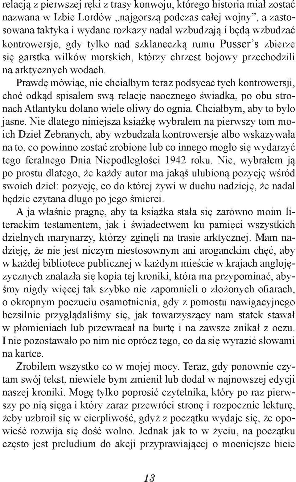 Prawdę mówiąc, nie chciałbym teraz podsycać tych kontrowersji, choć odkąd spisałem swą relację naocznego świadka, po obu stronach Atlantyku dolano wiele oliwy do ognia. Chciałbym, aby to było jasne.