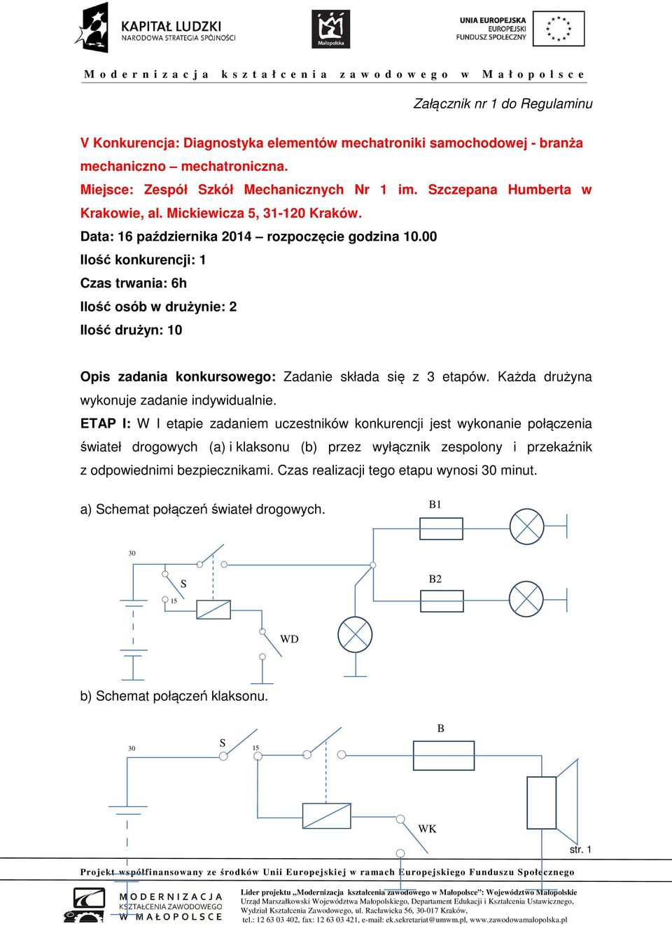 00 Ilość konkurencji: 1 Czas trwania: 6h Ilość osób w drużynie: 2 Ilość drużyn: 10 Opis zadania konkursowego: Zadanie składa się z 3 etapów. Każda drużyna wykonuje zadanie indywidualnie.