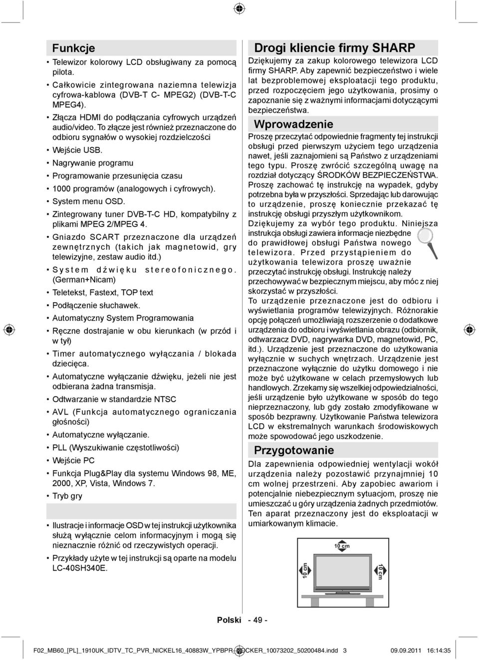 Nagrywanie programu Programowanie przesunięcia czasu 1000 programów (analogowych i cyfrowych). System menu OSD. Zintegrowany tuner DVB-T-C HD, kompatybilny z plikami MPEG 2/MPEG 4.