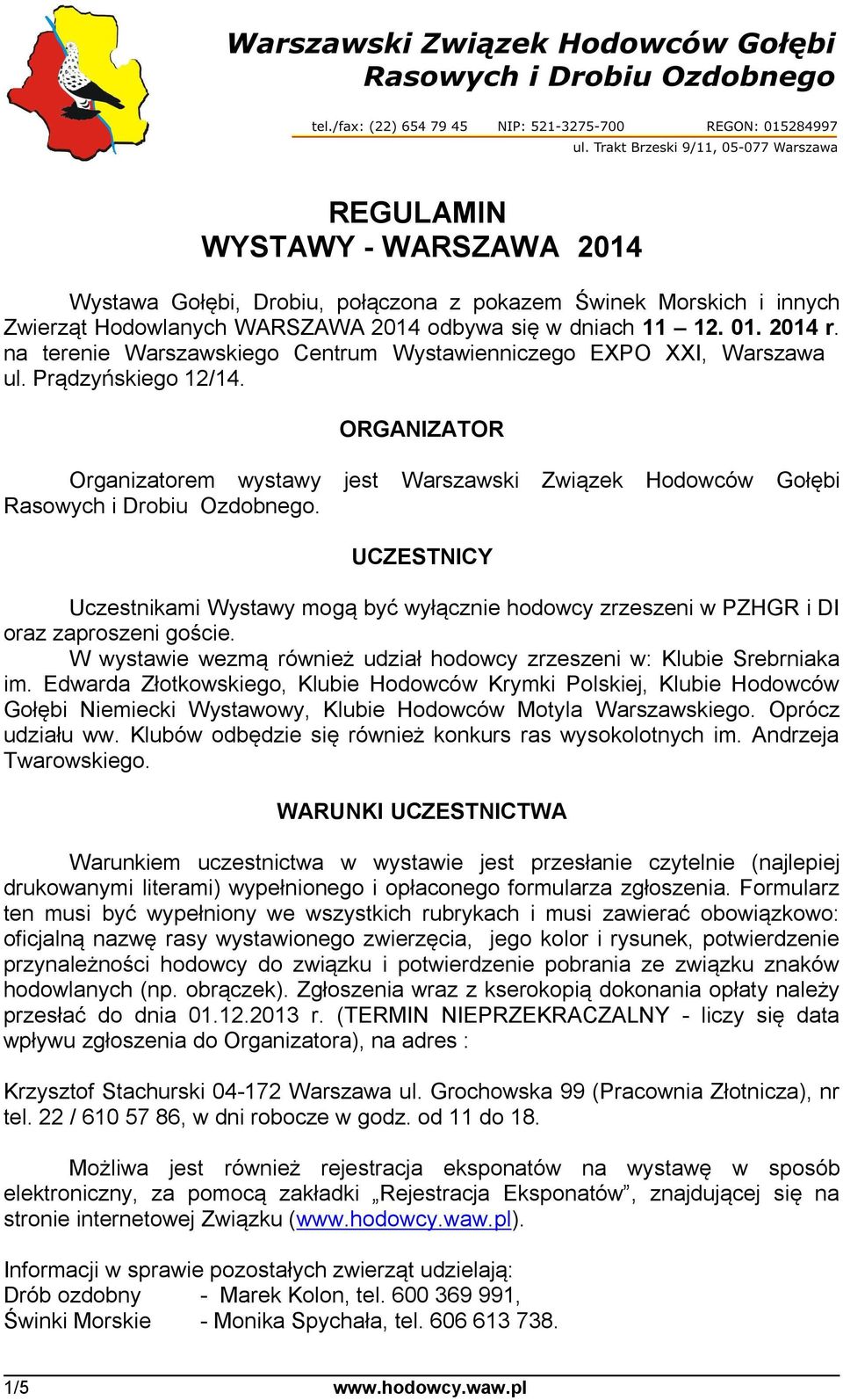 UCZESTNICY Uczestnikami Wystawy mogą być wyłącznie hodowcy zrzeszeni w PZHGR i DI oraz zaproszeni goście. W wystawie wezmą również udział hodowcy zrzeszeni w: Klubie Srebrniaka im.