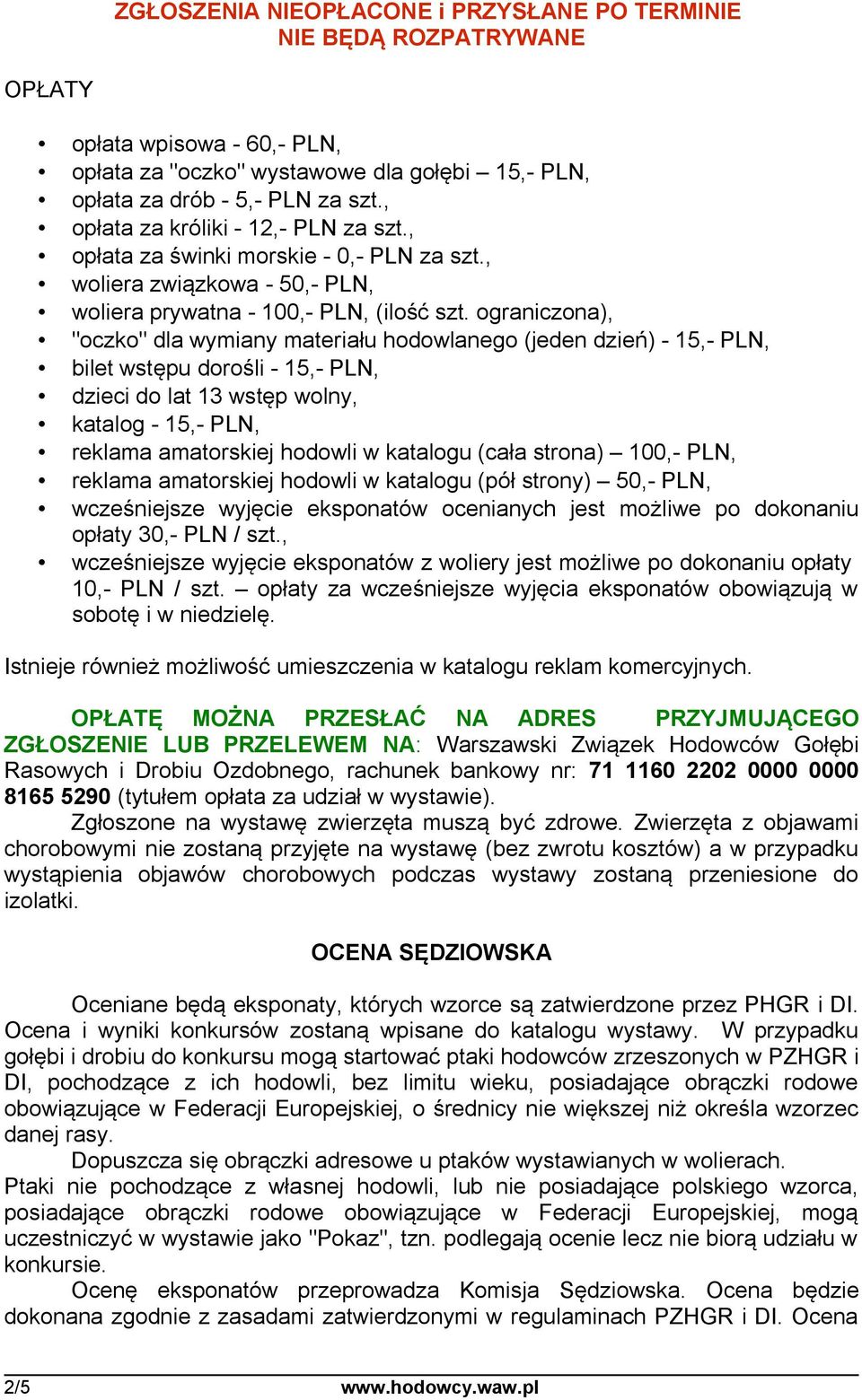 ograniczona), "oczko" dla wymiany materiału hodowlanego (jeden dzień) - 15,- PLN, bilet wstępu dorośli - 15,- PLN, dzieci do lat 13 wstęp wolny, katalog - 15,- PLN, reklama amatorskiej hodowli w