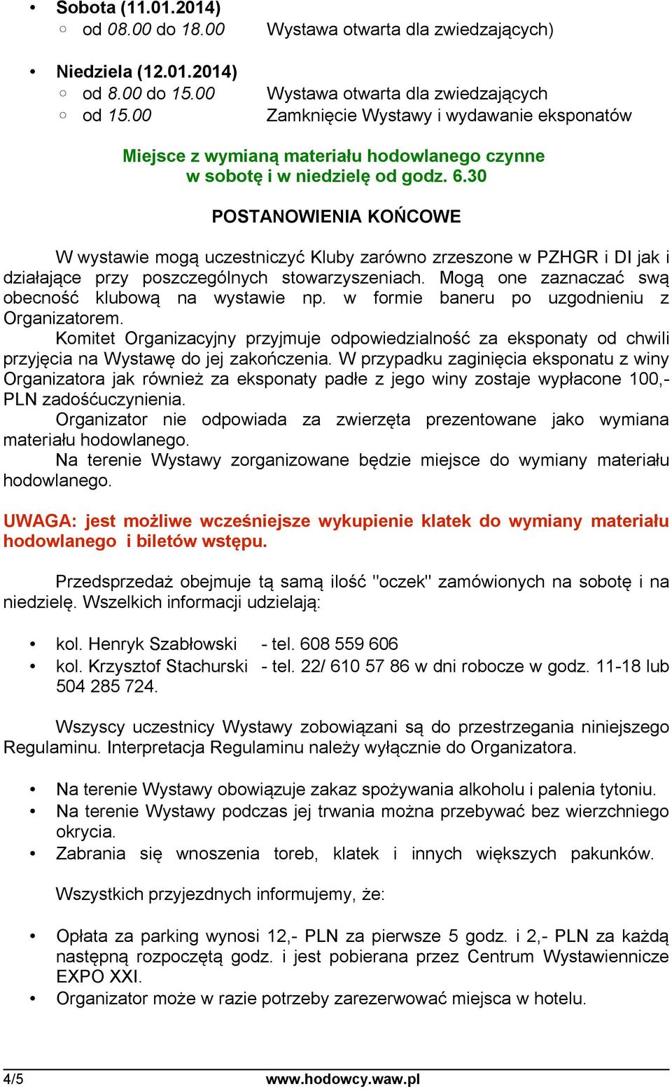 30 POSTANOWIENIA KOŃCOWE W wystawie mogą uczestniczyć Kluby zarówno zrzeszone w PZHGR i DI jak i działające przy poszczególnych stowarzyszeniach.