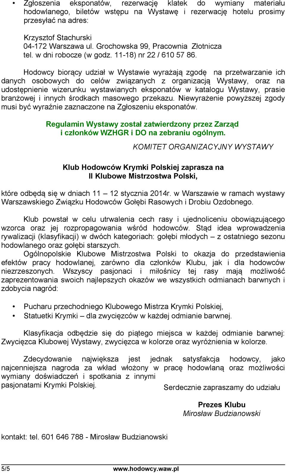 Hodowcy biorący udział w Wystawie wyrażają zgodę na przetwarzanie ich danych osobowych do celów związanych z organizacją Wystawy, oraz na udostępnienie wizerunku wystawianych eksponatów w katalogu