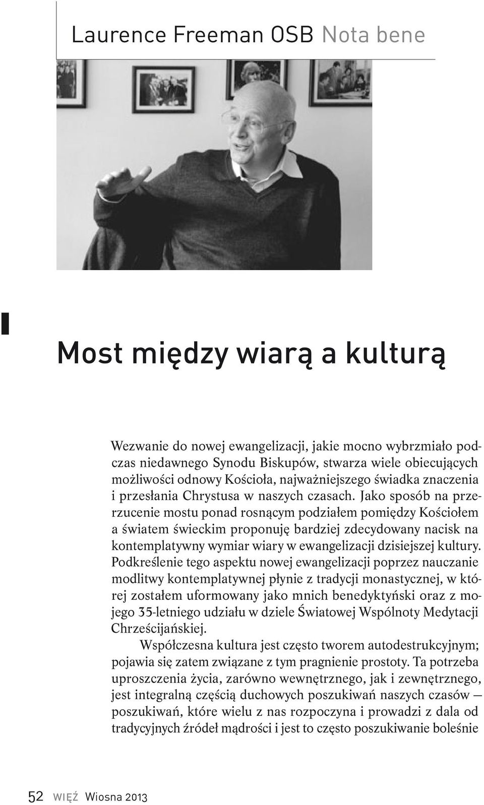 Jako sposób na przerzucenie mostu ponad rosnącym podziałem pomiędzy Kościołem a światem świeckim proponuję bardziej zdecydowany nacisk na kontemplatywny wymiar wiary w ewangelizacji dzisiejszej