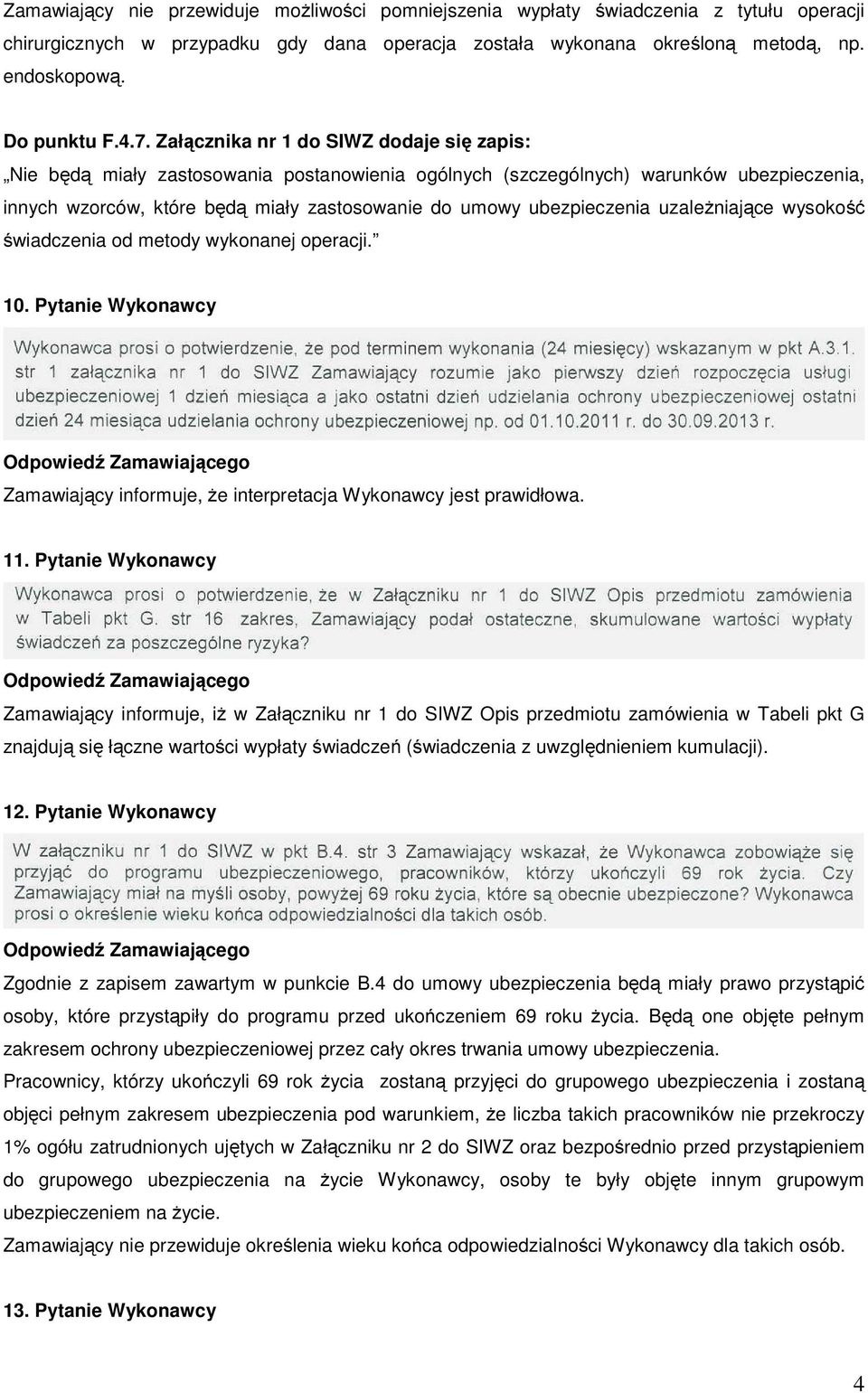 ubezpieczenia uzależniające wysokość świadczenia od metody wykonanej operacji. 10. Pytanie Wykonawcy Zamawiający informuje, że interpretacja Wykonawcy jest prawidłowa. 11.