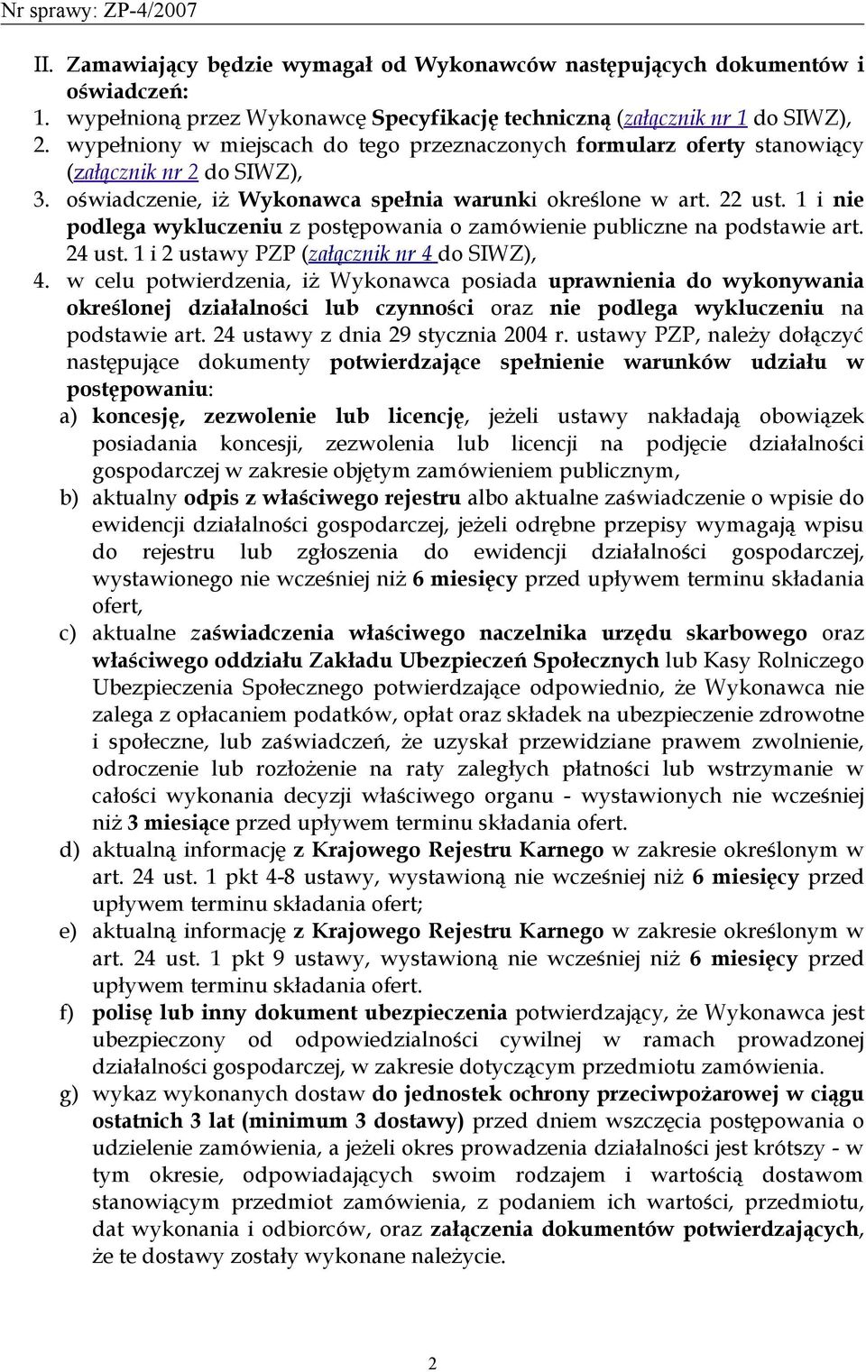 1 i nie podlega wykluczeniu z postępowania o zamówienie publiczne na podstawie art. 24 ust. 1 i 2 ustawy PZP (załącznik nr 4 do SIWZ), 4.