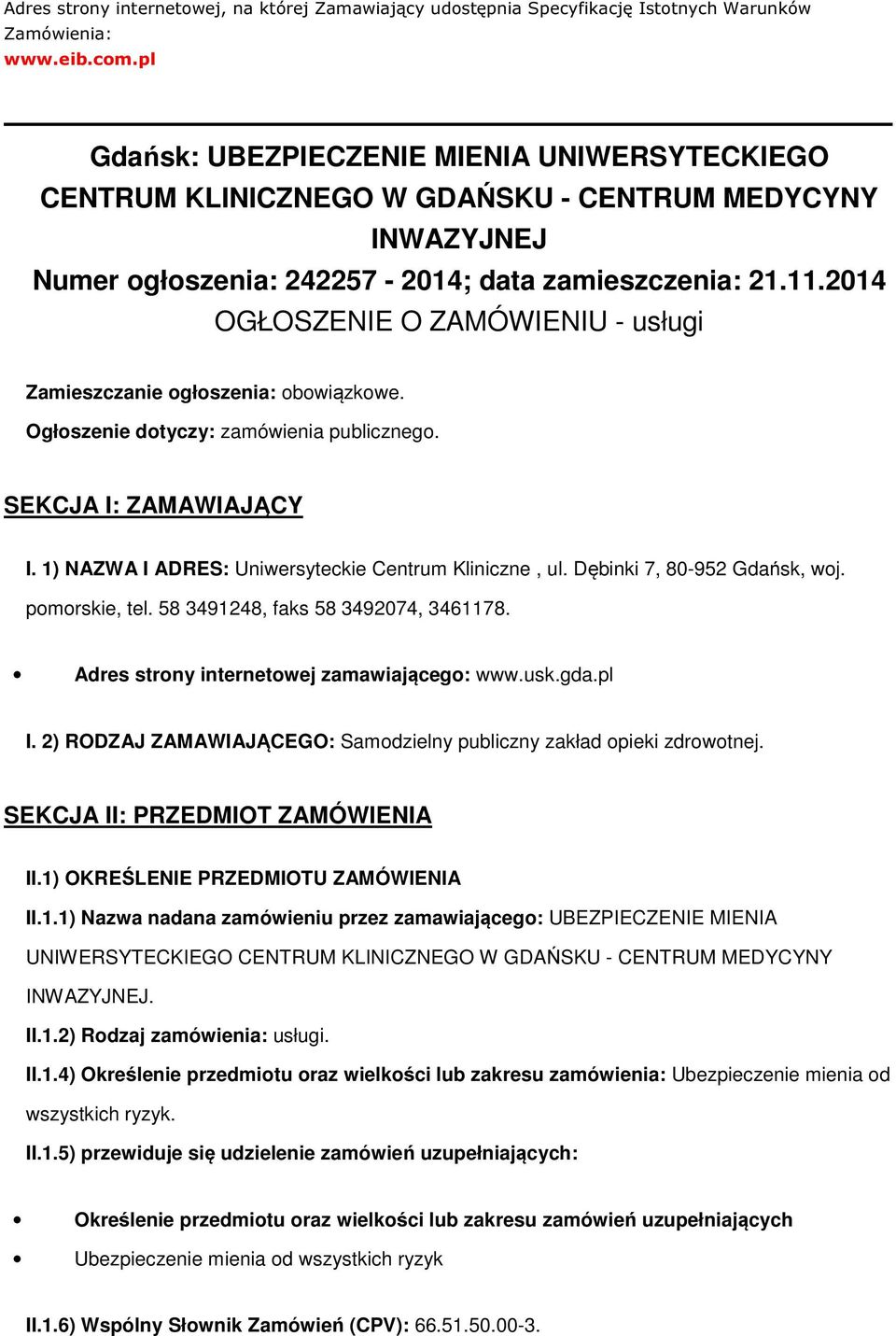 2014 OGŁOSZENIE O ZAMÓWIENIU - usługi Zamieszczanie głszenia: bwiązkwe. Ogłszenie dtyczy: zamówienia publiczneg. SEKCJA I: ZAMAWIAJĄCY I. 1) NAZWA I ADRES: Uniwersyteckie Centrum Kliniczne, ul.