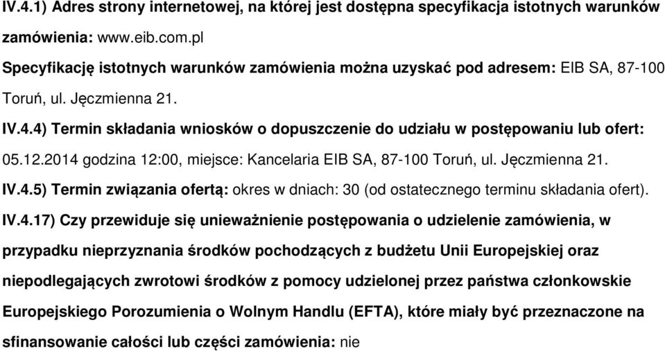 2014 gdzina 12:00, miejsce: Kancelaria EIB SA, 87-100 Truń, ul. Jęczmienna 21. IV.4.5) Termin związania fertą: kres w dniach: 30 (d stateczneg terminu składania fert). IV.4.17) Czy przewiduje się