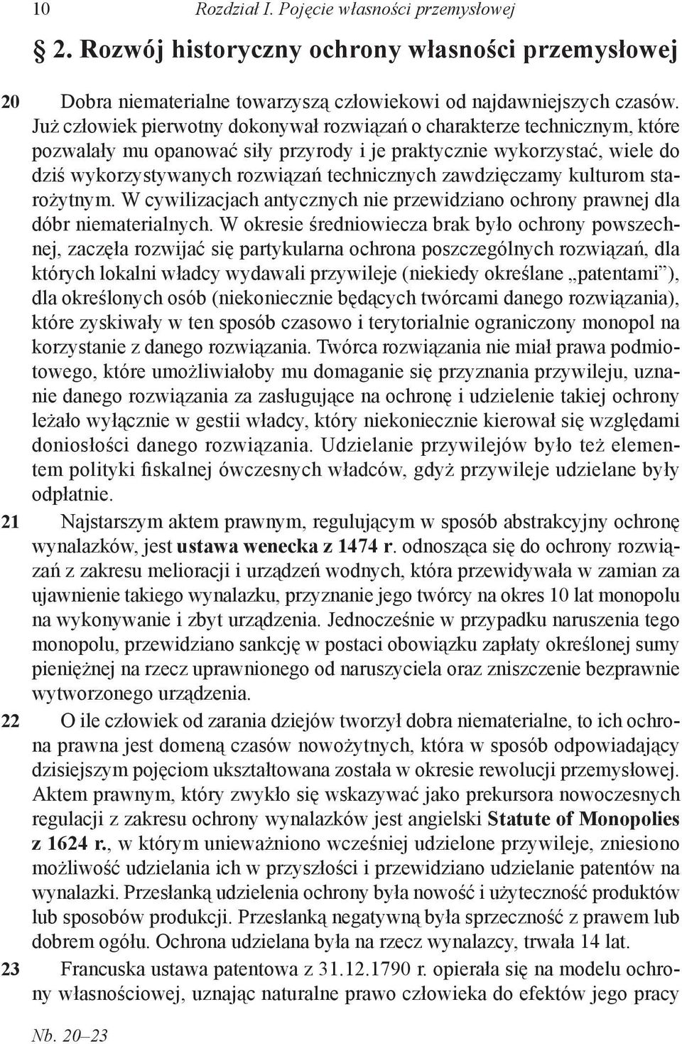 zawdzięczamy kulturom starożytnym. W cywilizacjach antycznych nie przewidziano ochrony prawnej dla dóbr niematerialnych.