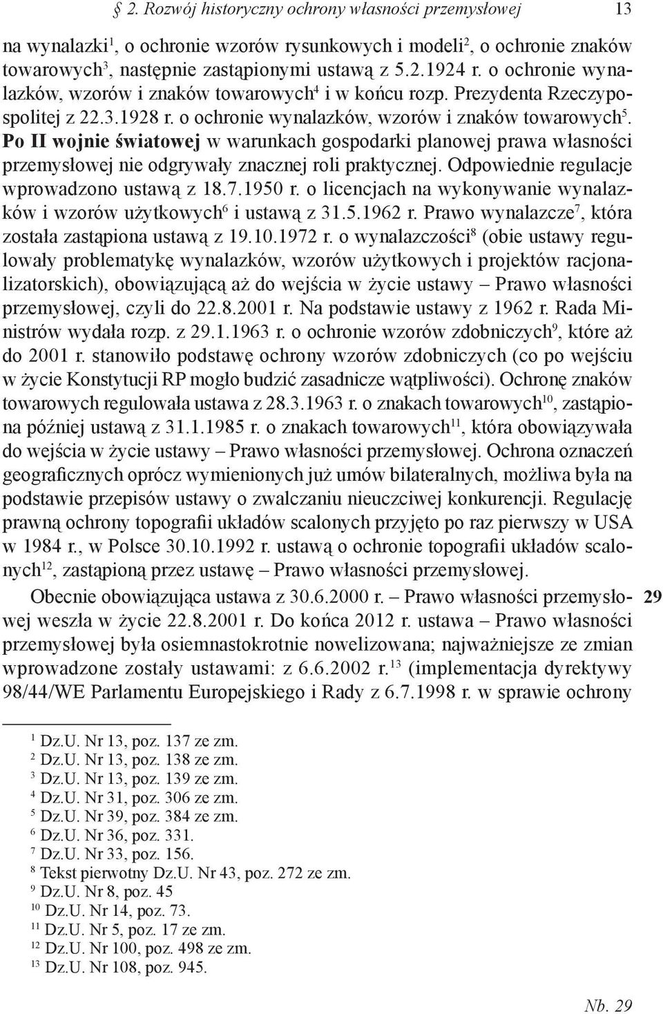 Po II wojnie światowej w warunkach gospodarki planowej prawa własności przemysłowej nie odgrywały znacznej roli praktycznej. Odpowiednie regulacje wprowadzono ustawą z 8.7.950 r.